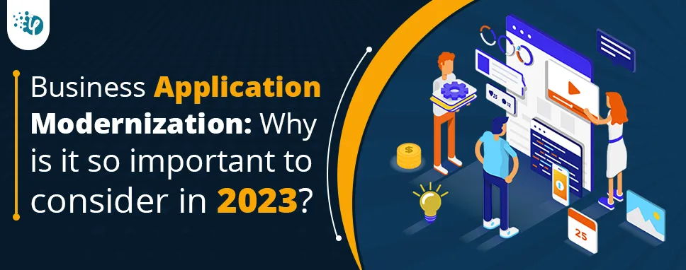 Business Application Modernization: Why is it so important to consider in 2023?